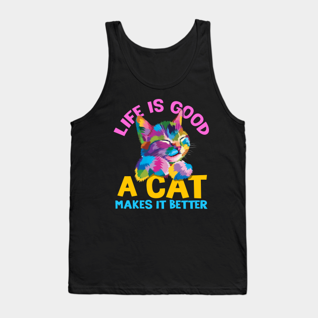 Life is good a cat makes it better Funny Cat Tank Top TeePublic